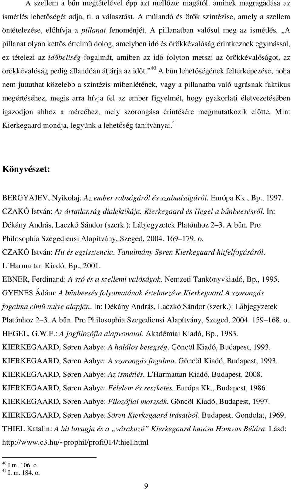A pillanat olyan kettős értelmű dolog, amelyben idő és örökkévalóság érintkeznek egymással, ez tételezi az időbeliség fogalmát, amiben az idő folyton metszi az örökkévalóságot, az örökkévalóság pedig