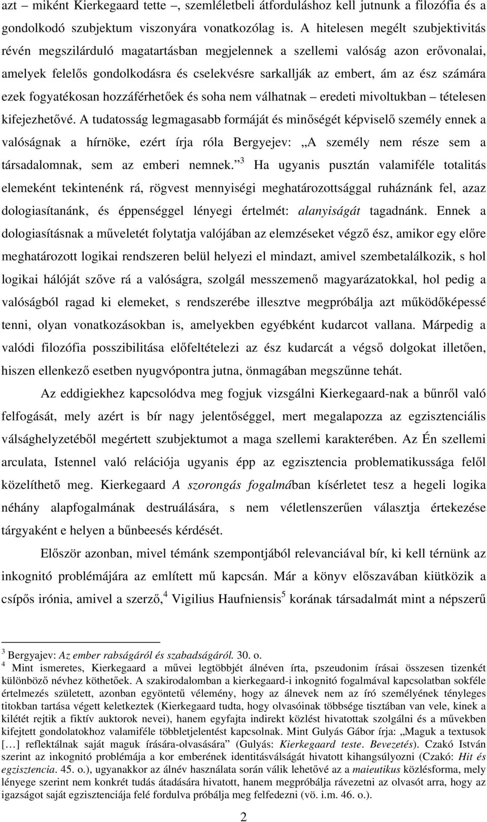 számára ezek fogyatékosan hozzáférhetőek és soha nem válhatnak eredeti mivoltukban tételesen kifejezhetővé.