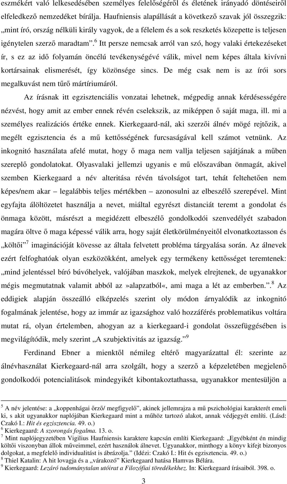 6 Itt persze nemcsak arról van szó, hogy valaki értekezéseket ír, s ez az idő folyamán öncélú tevékenységévé válik, mivel nem képes általa kivívni kortársainak elismerését, így közönsége sincs.
