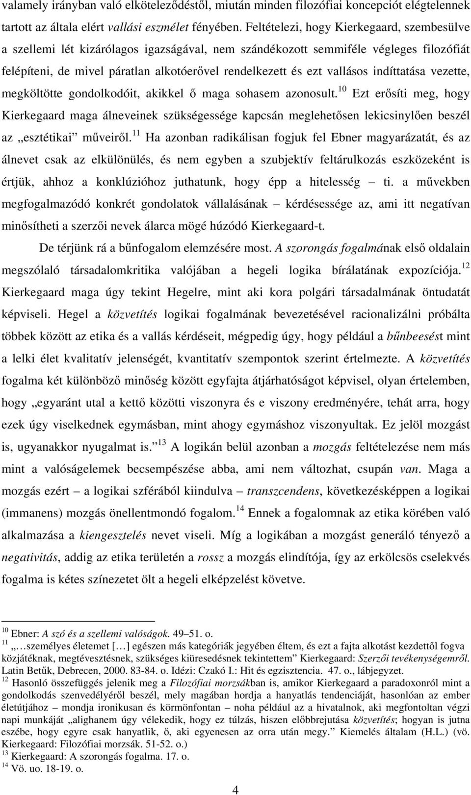 vallásos indíttatása vezette, megköltötte gondolkodóit, akikkel ő maga sohasem azonosult.