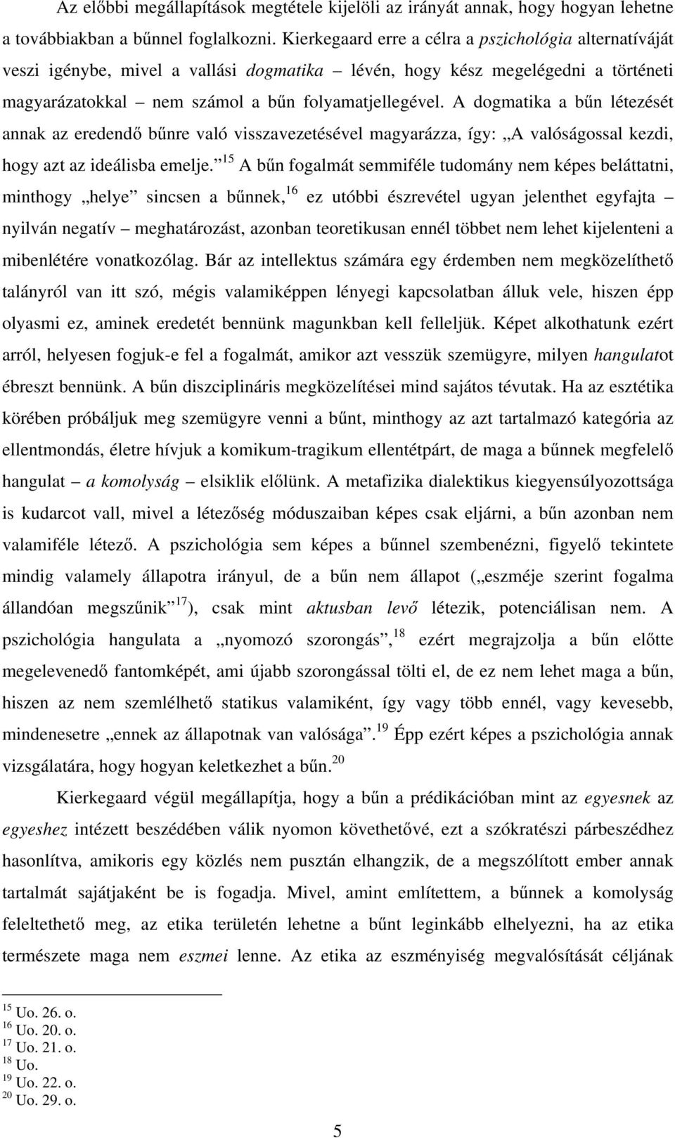 A dogmatika a bűn létezését annak az eredendő bűnre való visszavezetésével magyarázza, így: A valóságossal kezdi, hogy azt az ideálisba emelje.