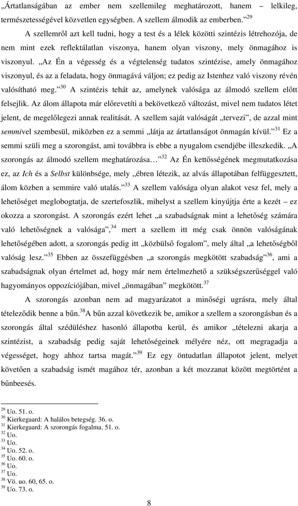 Az Én a végesség és a végtelenség tudatos szintézise, amely önmagához viszonyul, és az a feladata, hogy önmagává váljon; ez pedig az Istenhez való viszony révén valósítható meg.
