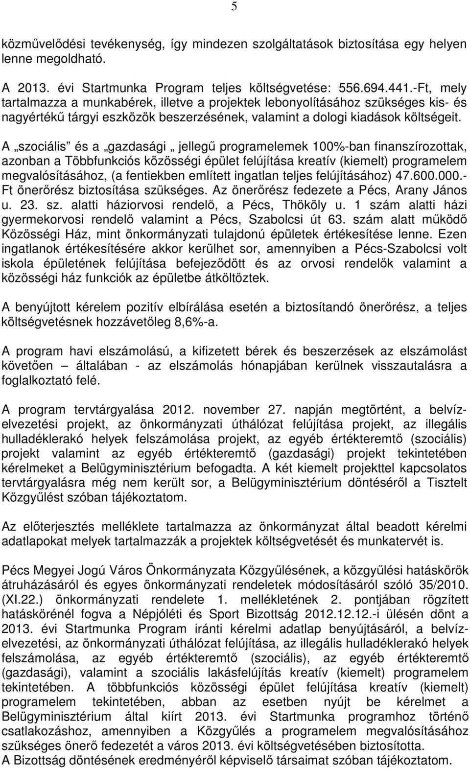 A szociális és a gazdasági jellegő programelemek 100%-ban finanszírozottak, azonban a Többfunkciós közösségi épület felújítása kreatív (kiemelt) programelem megvalósításához, (a fentiekben említett