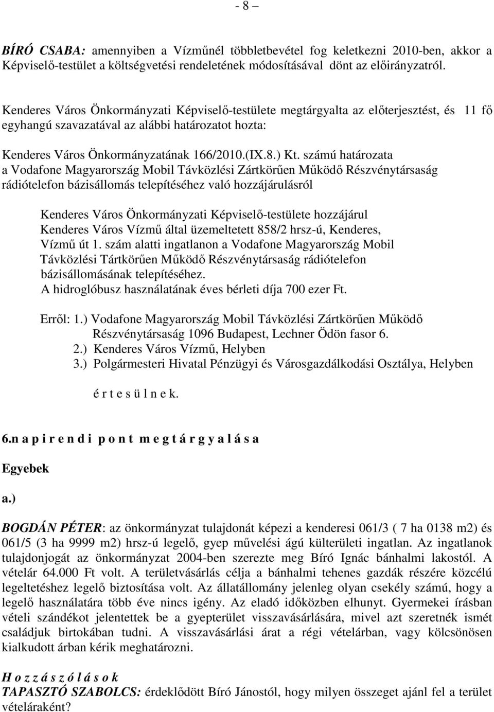 számú határozata a Vodafone Magyarország Mobil Távközlési Zártkörően Mőködı Részvénytársaság rádiótelefon bázisállomás telepítéséhez való hozzájárulásról Kenderes Város Önkormányzati