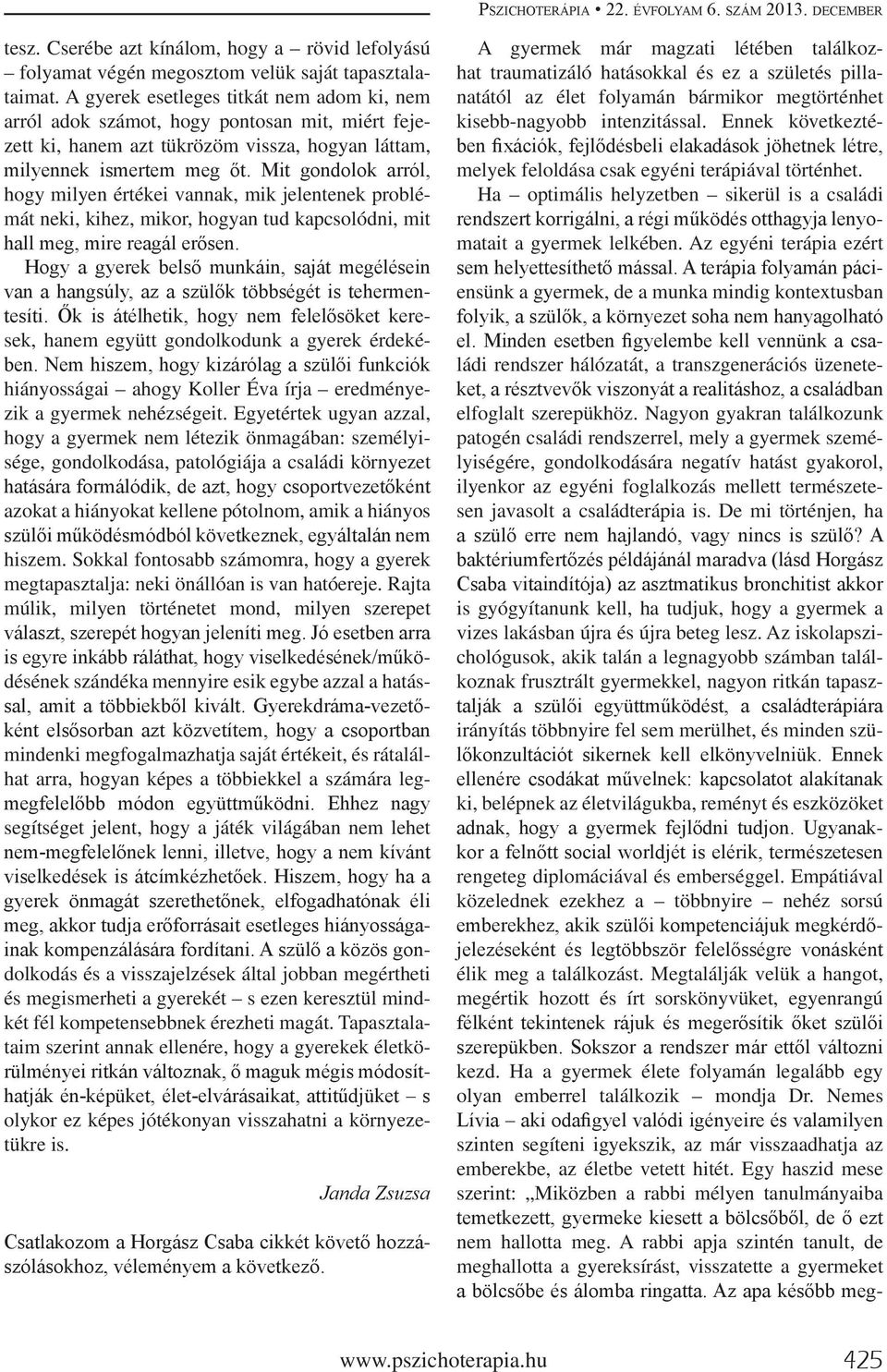 neki, kihez, mikor, hogyan tud kapcsolódni, mit sek, hanem együtt gondolkodunk a gyerek érdeké- hiányosságai ahogy Koller Éva írja eredményezik a gyermek nehézségeit.