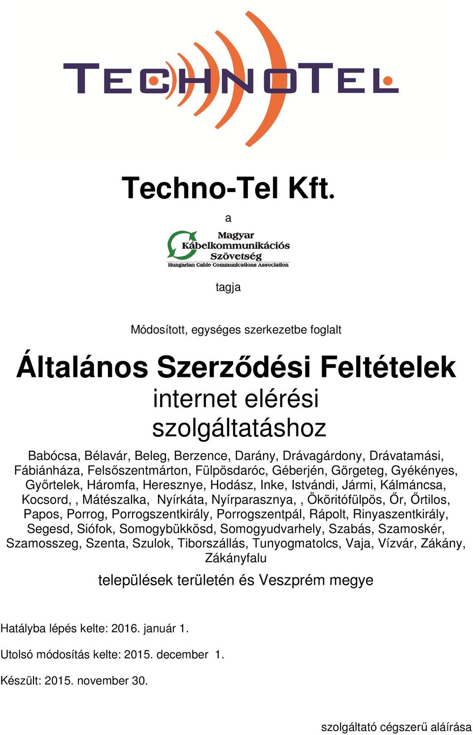 Felsőszentmárton, Fülpösdaróc, Géberjén, Görgeteg, Gyékényes, Győrtelek, Háromfa, Heresznye, Hodász, Inke, Istvándi, Jármi, Kálmáncsa, Kocsord,, Mátészalka, Nyírkáta, Nyírparasznya,, Ököritófülpös,