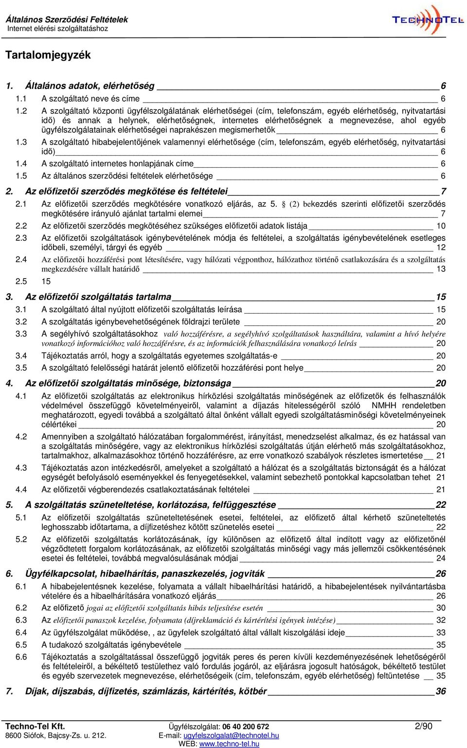 egyéb ügyfélszolgálatainak elérhetőségei naprakészen megismerhetők 6 1.3 A szolgáltató hibabejelentőjének valamennyi elérhetősége (cím, telefonszám, egyéb elérhetőség, nyitvatartási idő) 6 1.