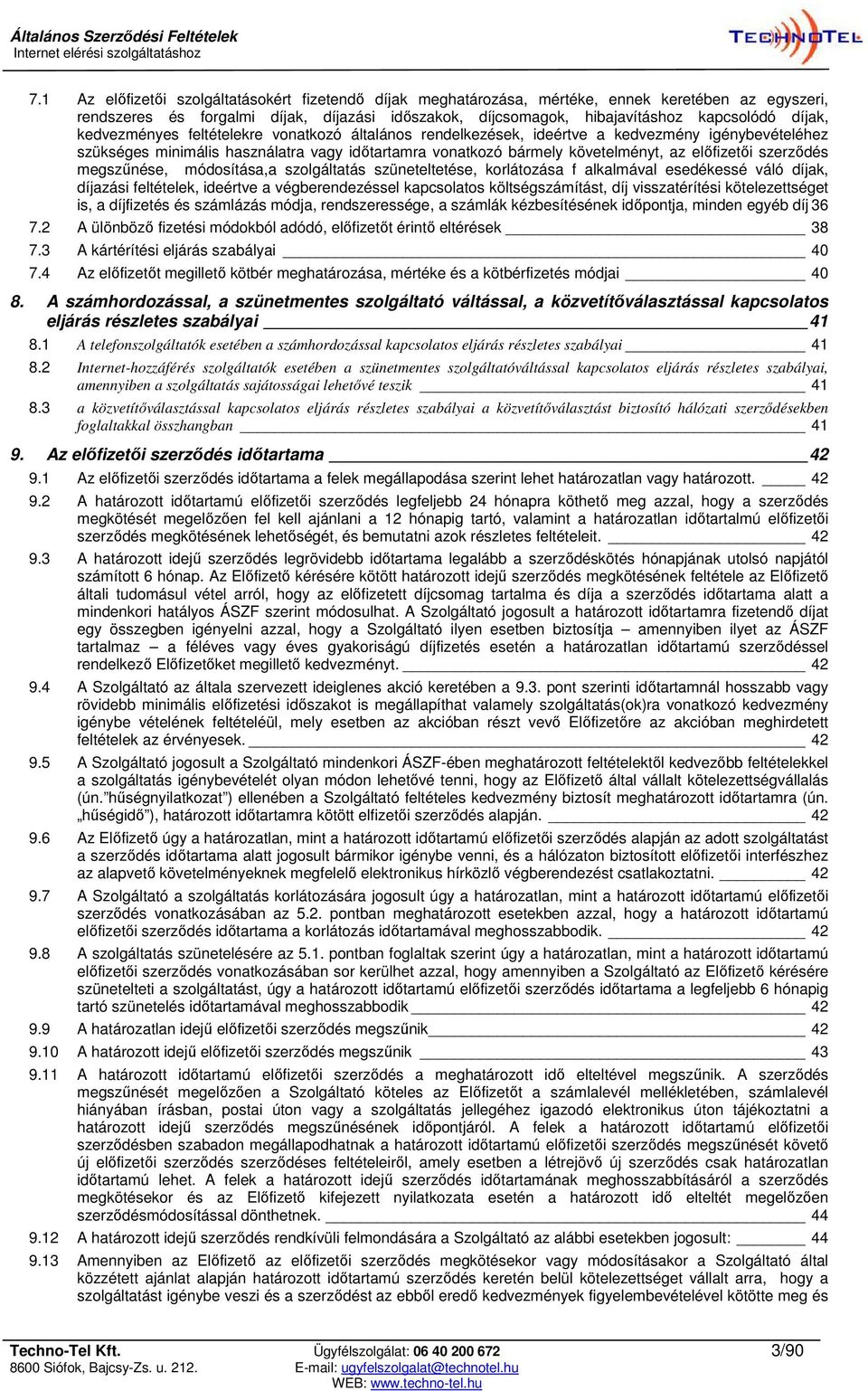 előfizetői szerződés megszűnése, módosítása,a szolgáltatás szüneteltetése, korlátozása f alkalmával esedékessé váló díjak, díjazási feltételek, ideértve a végberendezéssel kapcsolatos