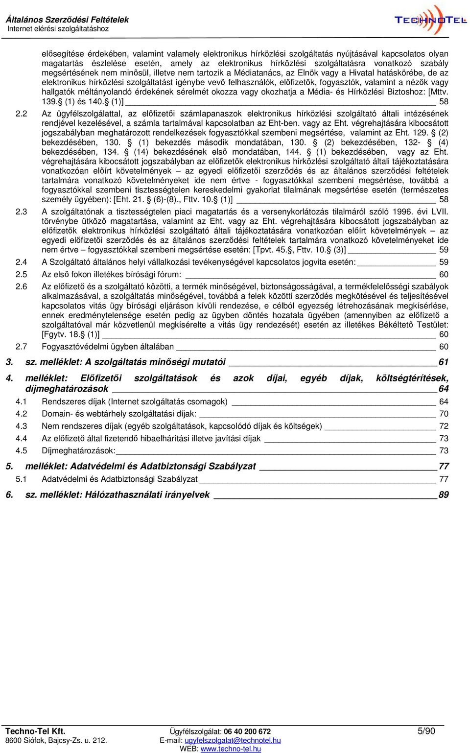 fogyasztók, valamint a nézők vagy hallgatók méltányolandó érdekének sérelmét okozza vagy okozhatja a Média- és Hírközlési Biztoshoz: [Mttv. 139. (1) és 140. (1)] 58 2.