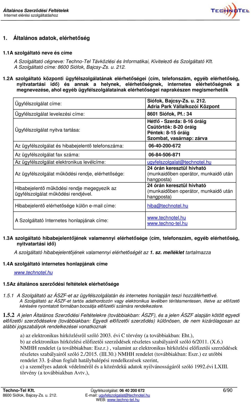 2 A szolgáltató központi ügyfélszolgálatának elérhetőségei (cím, telefonszám, egyéb elérhetőség, nyitvatartási idő) és annak a helynek, elérhetőségnek, internetes elérhetőségnek a megnevezése, ahol