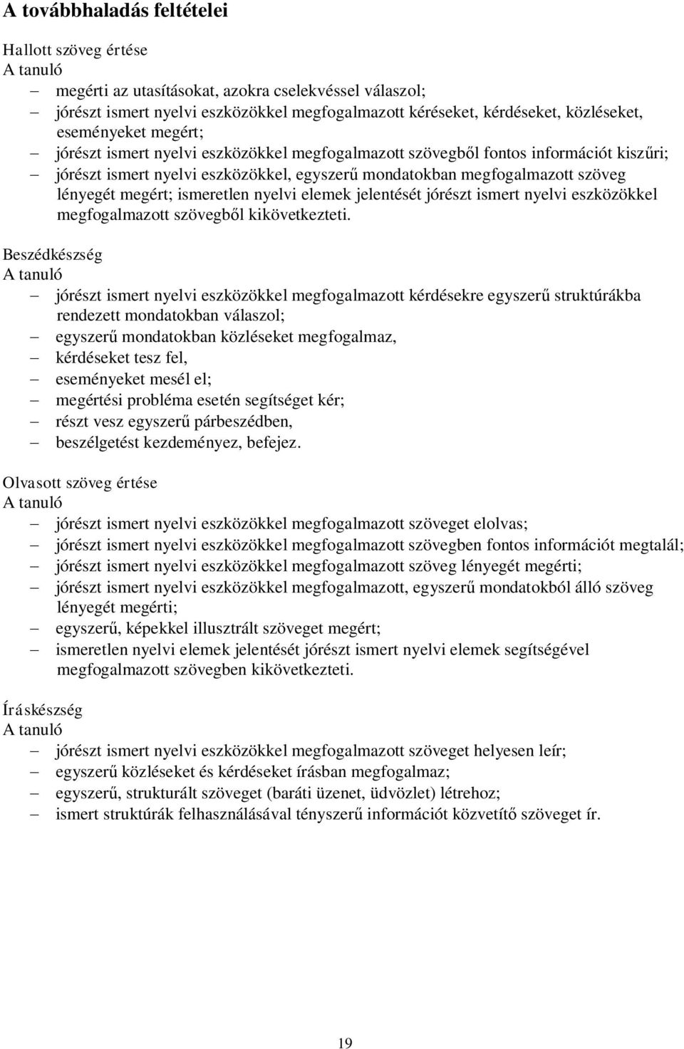 megért; ismeretlen nyelvi elemek jelentését jórészt ismert nyelvi eszközökkel megfogalmazott szövegből kikövetkezteti.