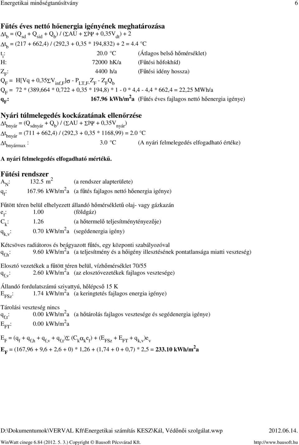 0 C (Átlagos belső hőmérséklet) H: 72000 hk/a (Fűtési hőfokhíd) Z F : 4400 h/a (Fűtési idény hossza) Q F = H[Vq + 0,35ΣV inf,f ]σ - P LT,F- Z F - Z F Q b Q F = 72 * (389,664 * 0,722 + 0,35 * 194,8) *