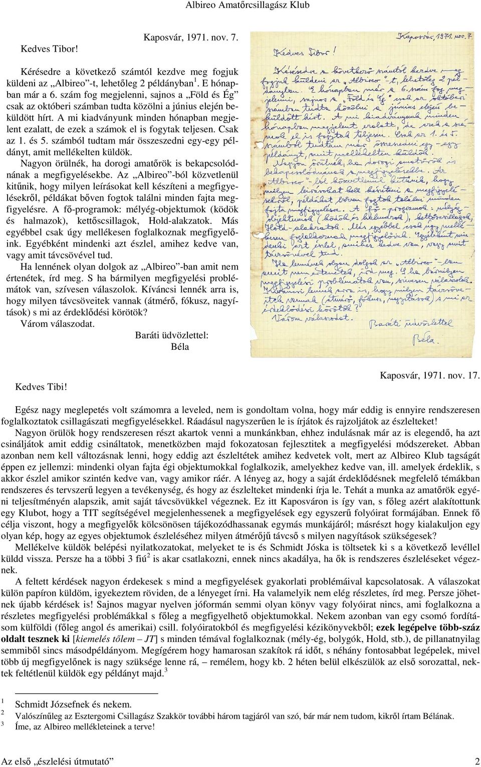 A mi kiadványunk minden hónapban megjelent ezalatt, de ezek a számok el is fogytak teljesen. Csak az 1. és 5. számból tudtam már összeszedni egy-egy példányt, amit mellékelten küldök.