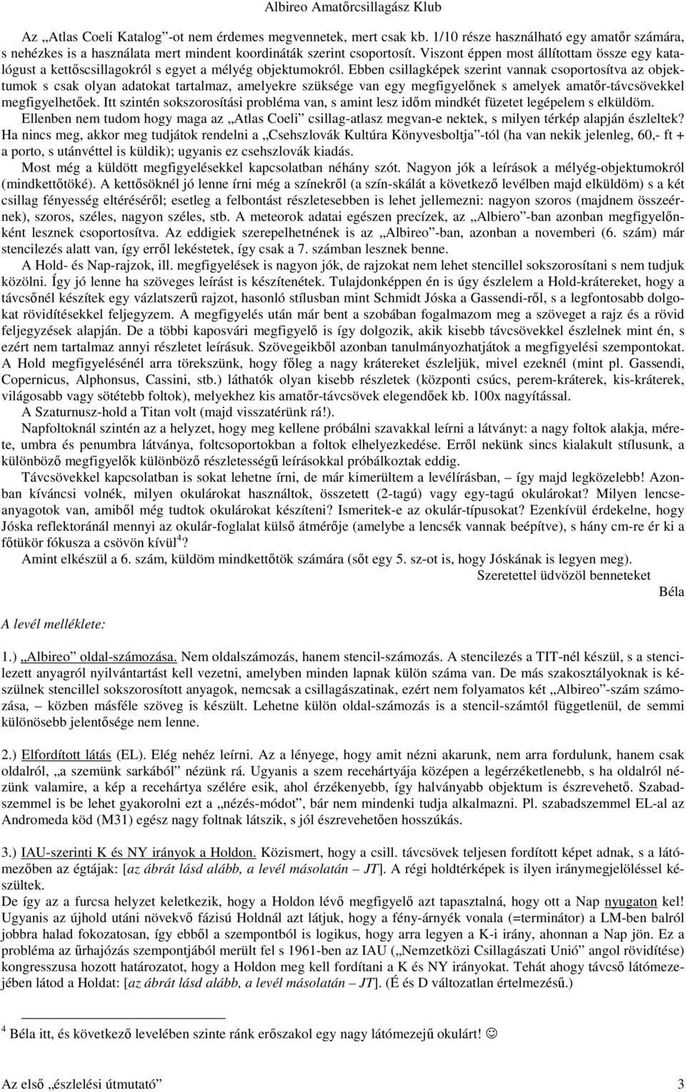 Ebben csillagképek szerint vannak csoportosítva az objektumok s csak olyan adatokat tartalmaz, amelyekre szüksége van egy megfigyelőnek s amelyek amatőr-távcsövekkel megfigyelhetőek.