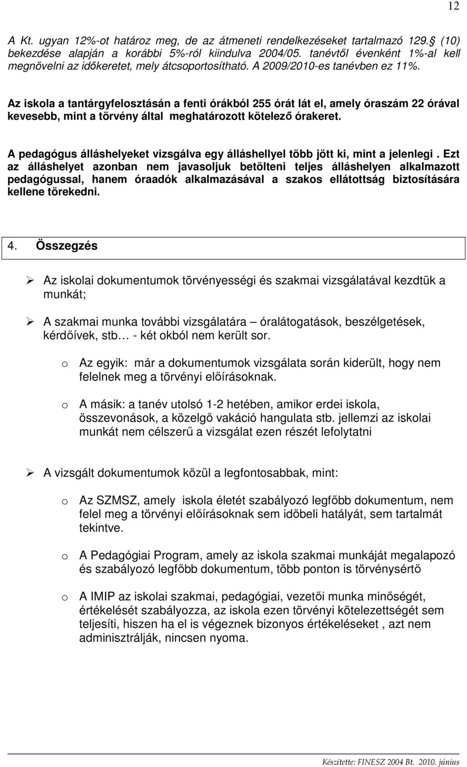 Az iskola a tantárgyfelosztásán a fenti órákból 255 órát lát el, amely óraszám 22 órával kevesebb, mint a törvény által meghatározott kötelezı órakeret.