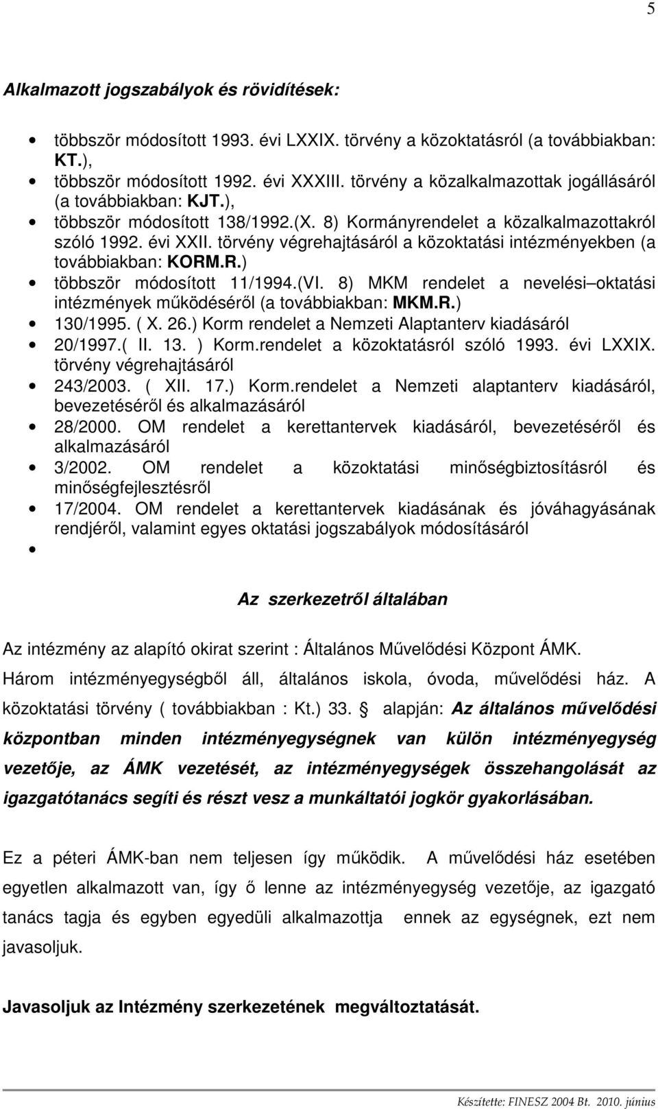 törvény végrehajtásáról a közoktatási intézményekben (a továbbiakban: KORM.R.) többször módosított 11/1994.(VI. 8) MKM rendelet a nevelési oktatási intézmények mőködésérıl (a továbbiakban: MKM.R.) 130/1995.