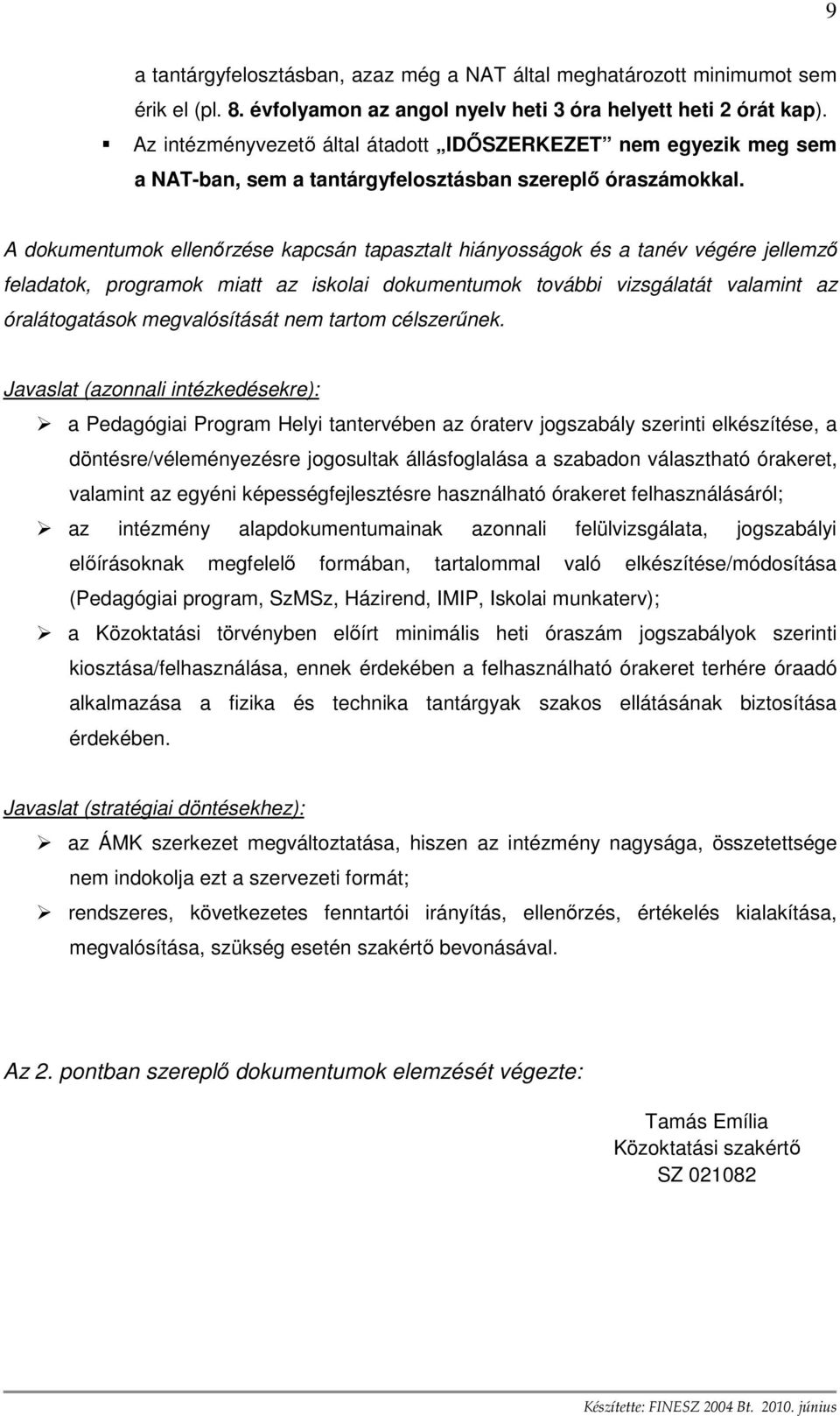 A dokumentumok ellenırzése kapcsán tapasztalt hiányosságok és a tanév végére jellemzı feladatok, programok miatt az iskolai dokumentumok további vizsgálatát valamint az óralátogatások megvalósítását