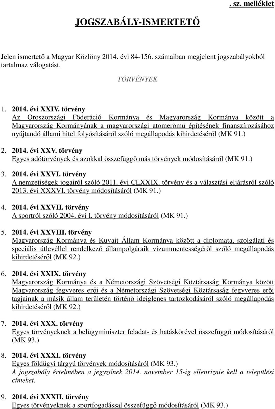 szóló megállapodás kihirdetéséről (MK 91.) 2. 2014. évi XXV. törvény Egyes adótörvények és azokkal összefüggő más törvények módosításáról (MK 91.) 3. 2014. évi XXVI.