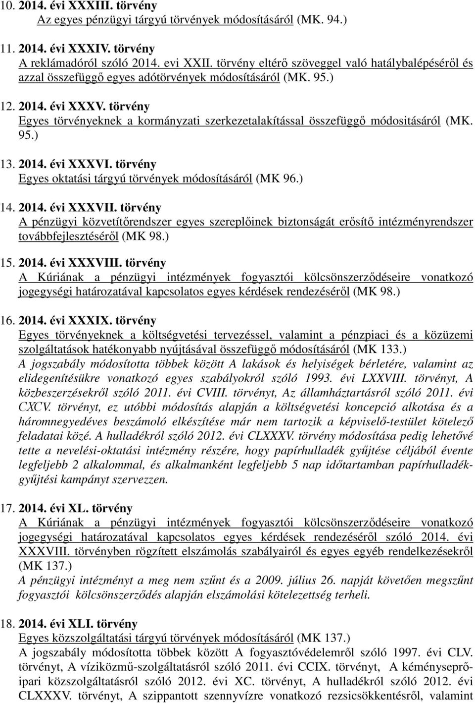 törvény Egyes törvényeknek a kormányzati szerkezetalakítással összefüggő módositásáról (MK. 95.) 13. 2014. évi XXXVI. törvény Egyes oktatási tárgyú törvények módosításáról (MK 96.) 14. 2014. évi XXXVII.