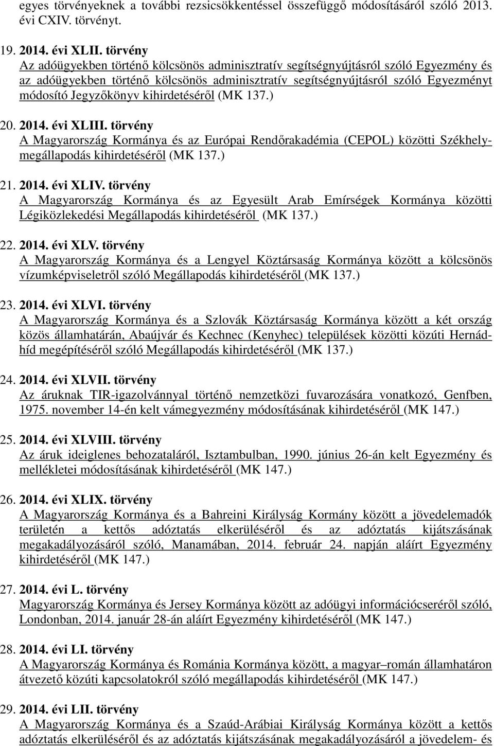 kihirdetéséről (MK 137.) 20. 2014. évi XLIII. törvény A Magyarország Kormánya és az Európai Rendőrakadémia (CEPOL) közötti Székhelymegállapodás kihirdetéséről (MK 137.) 21. 2014. évi XLIV.