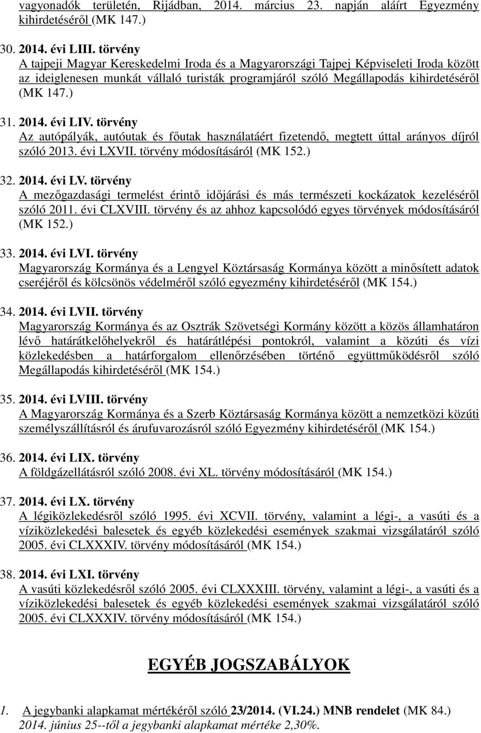 2014. évi LIV. törvény Az autópályák, autóutak és főutak használatáért fizetendő, megtett úttal arányos díjról szóló 2013. évi LXVII. törvény módosításáról (MK 152.) 32. 2014. évi LV.