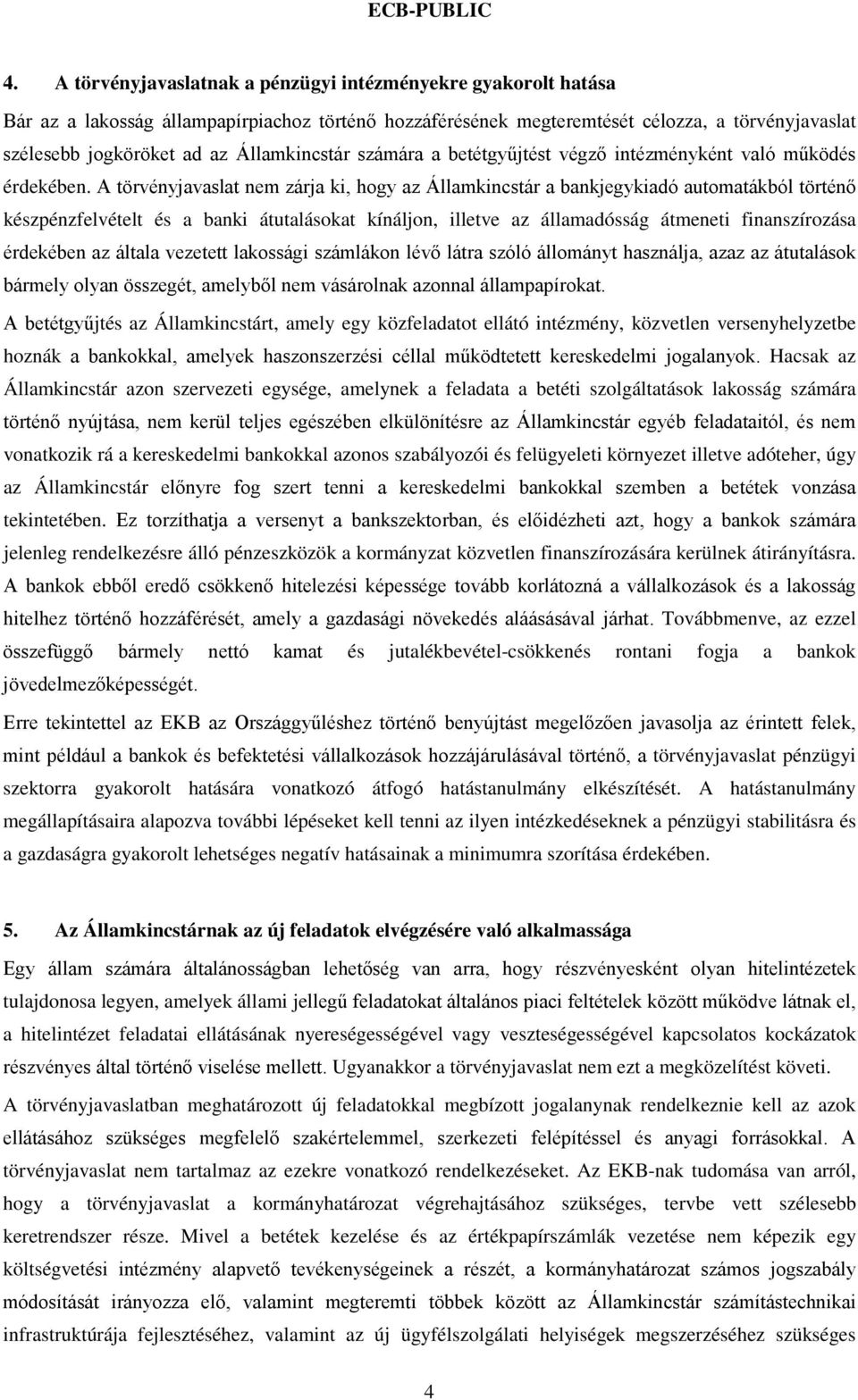 A törvényjavaslat nem zárja ki, hogy az Államkincstár a bankjegykiadó automatákból történő készpénzfelvételt és a banki átutalásokat kínáljon, illetve az államadósság átmeneti finanszírozása