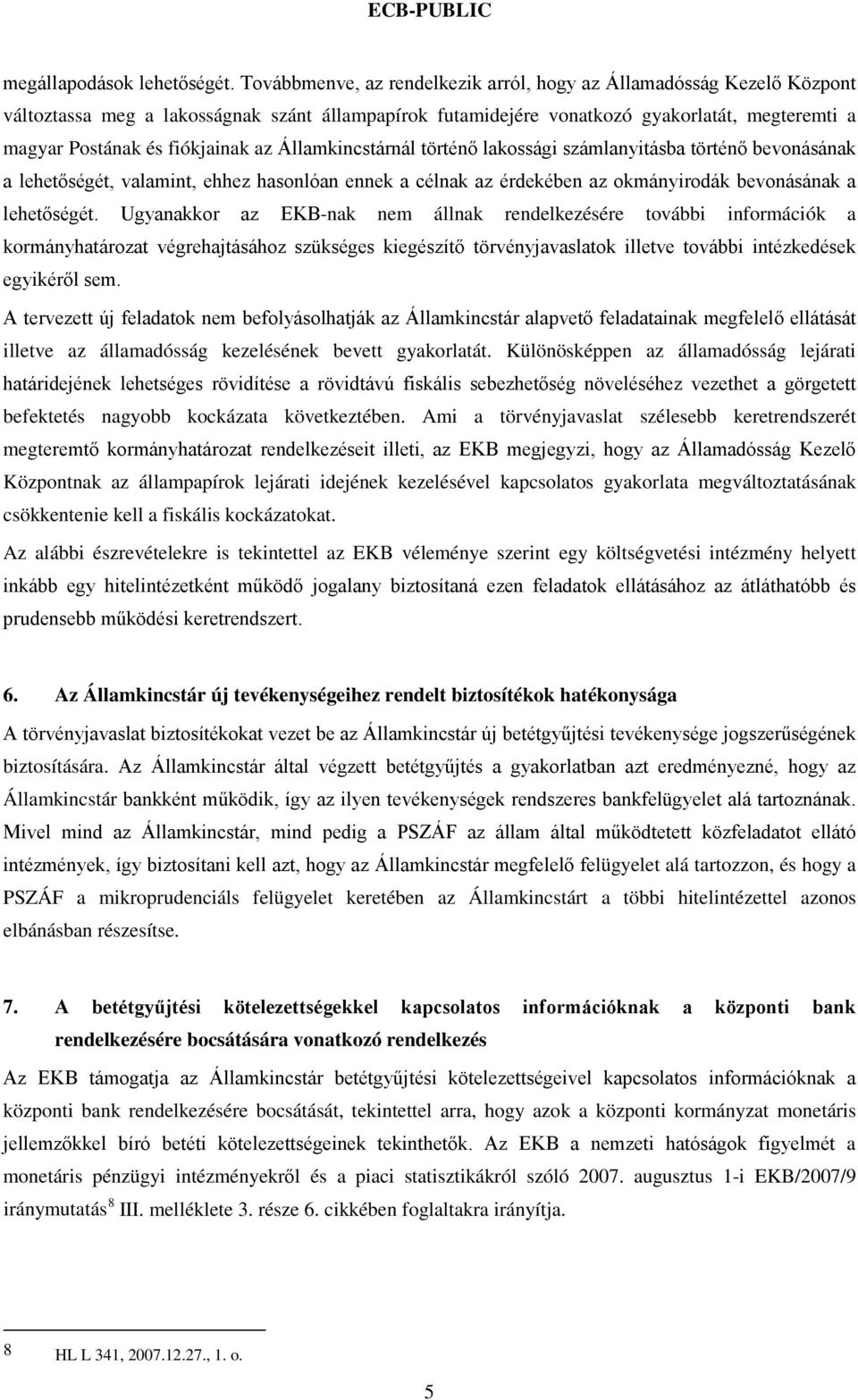 az Államkincstárnál történő lakossági számlanyitásba történő bevonásának a lehetőségét, valamint, ehhez hasonlóan ennek a célnak az érdekében az okmányirodák bevonásának a lehetőségét.