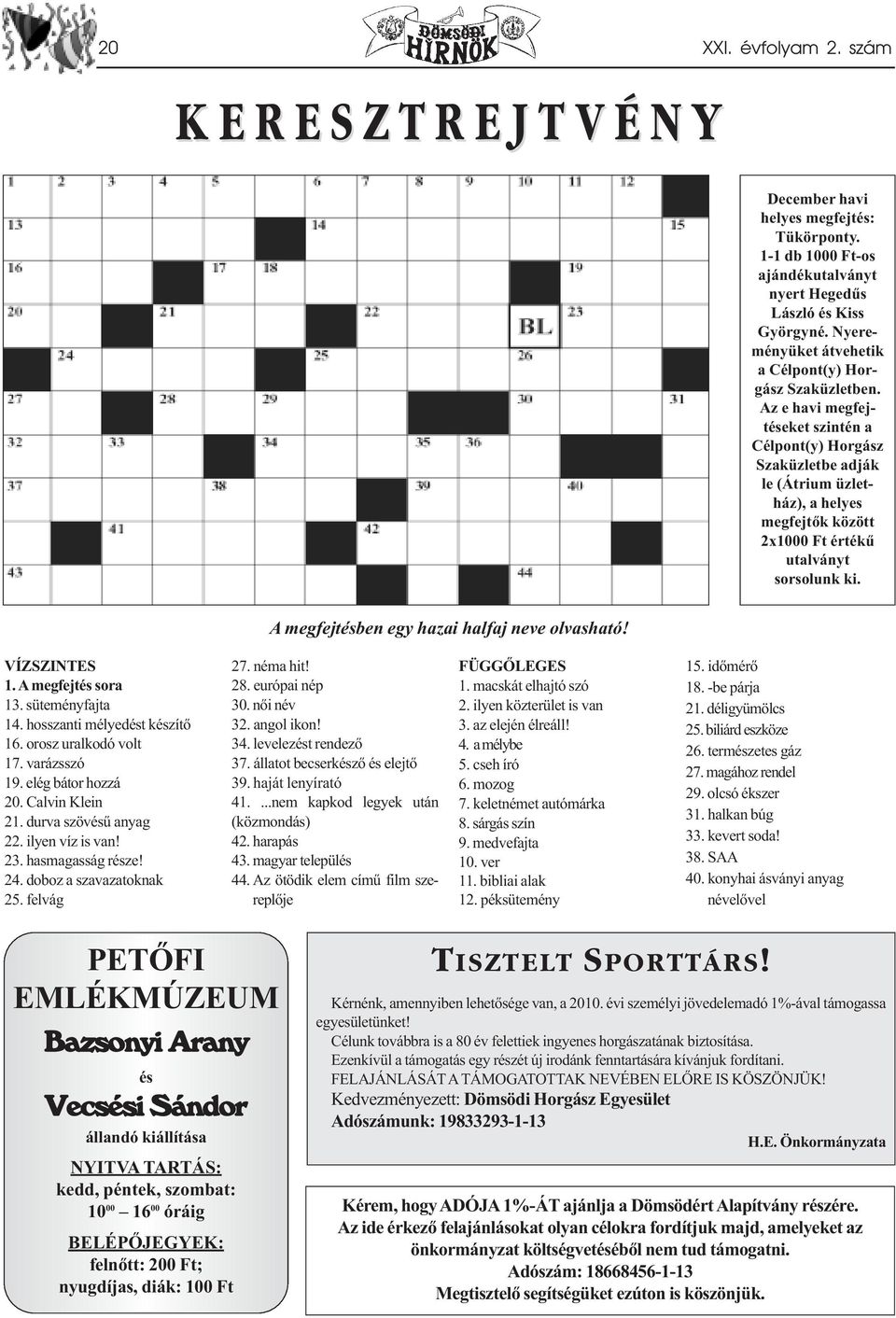 Az e havi megfej - téseket szintén a Célpont(y) Horgász Szaküzletbe adják le (Átrium üzlet - ház), a helyes megfejtők között 2x1000 Ft értékű utalványt sorsolunk ki.