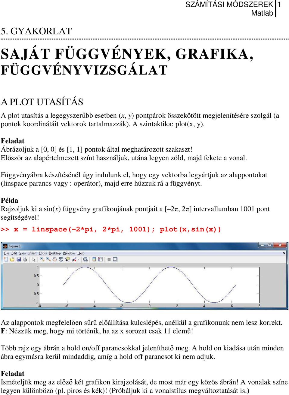 Először az alapértelmezett színt használjuk, utána legyen zöld, majd fekete a vonal.