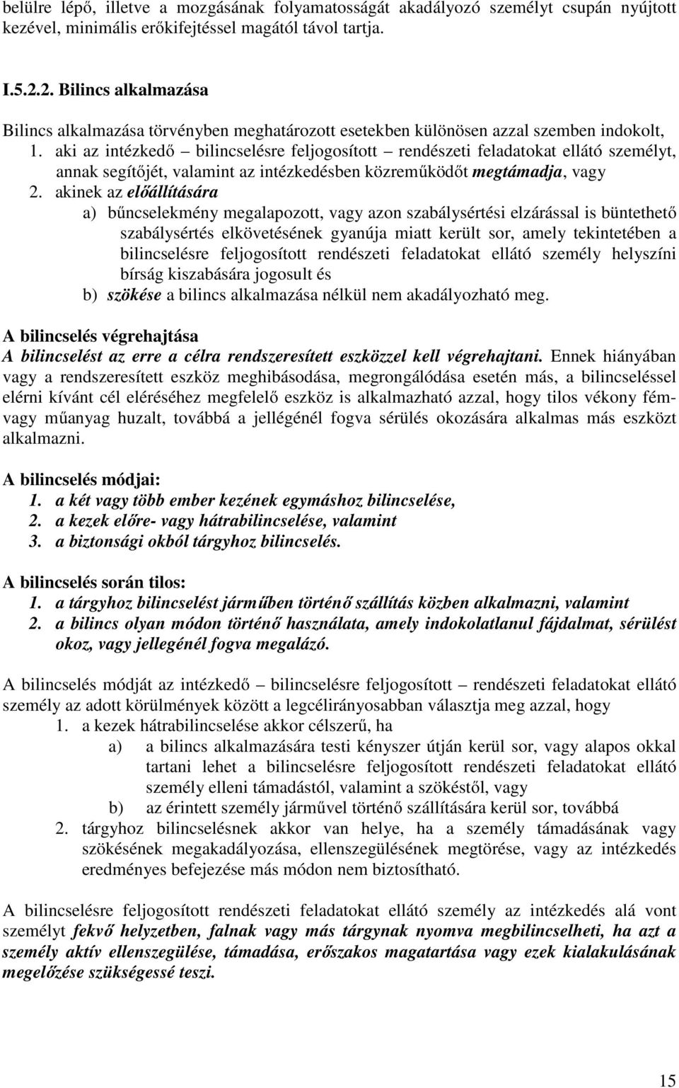 aki az intézkedő bilincselésre feljogosított rendészeti feladatokat ellátó személyt, annak segítőjét, valamint az intézkedésben közreműködőt megtámadja, vagy 2.