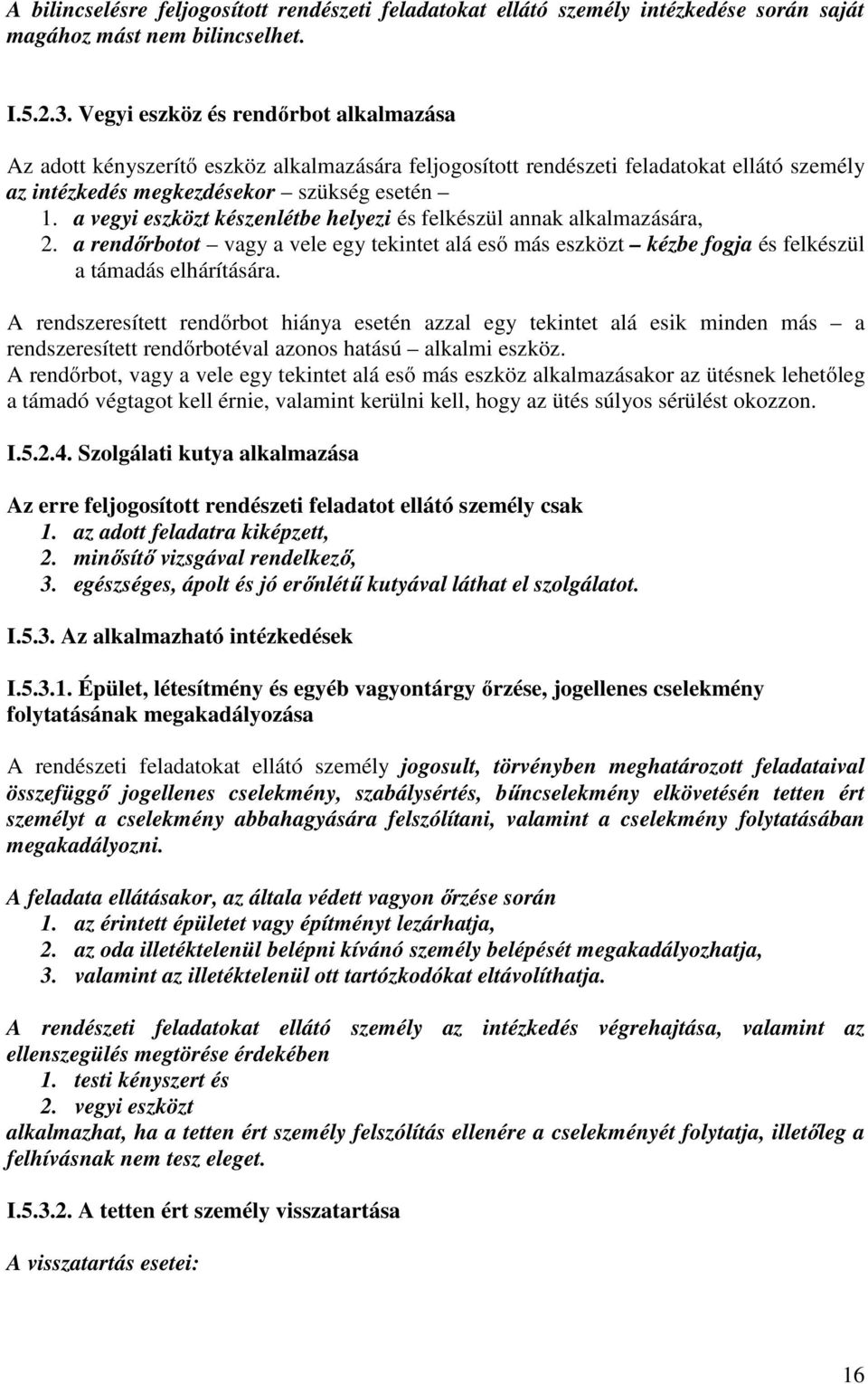 a vegyi eszközt készenlétbe helyezi és felkészül annak alkalmazására, 2. a rendőrbotot vagy a vele egy tekintet alá eső más eszközt kézbe fogja és felkészül a támadás elhárítására.