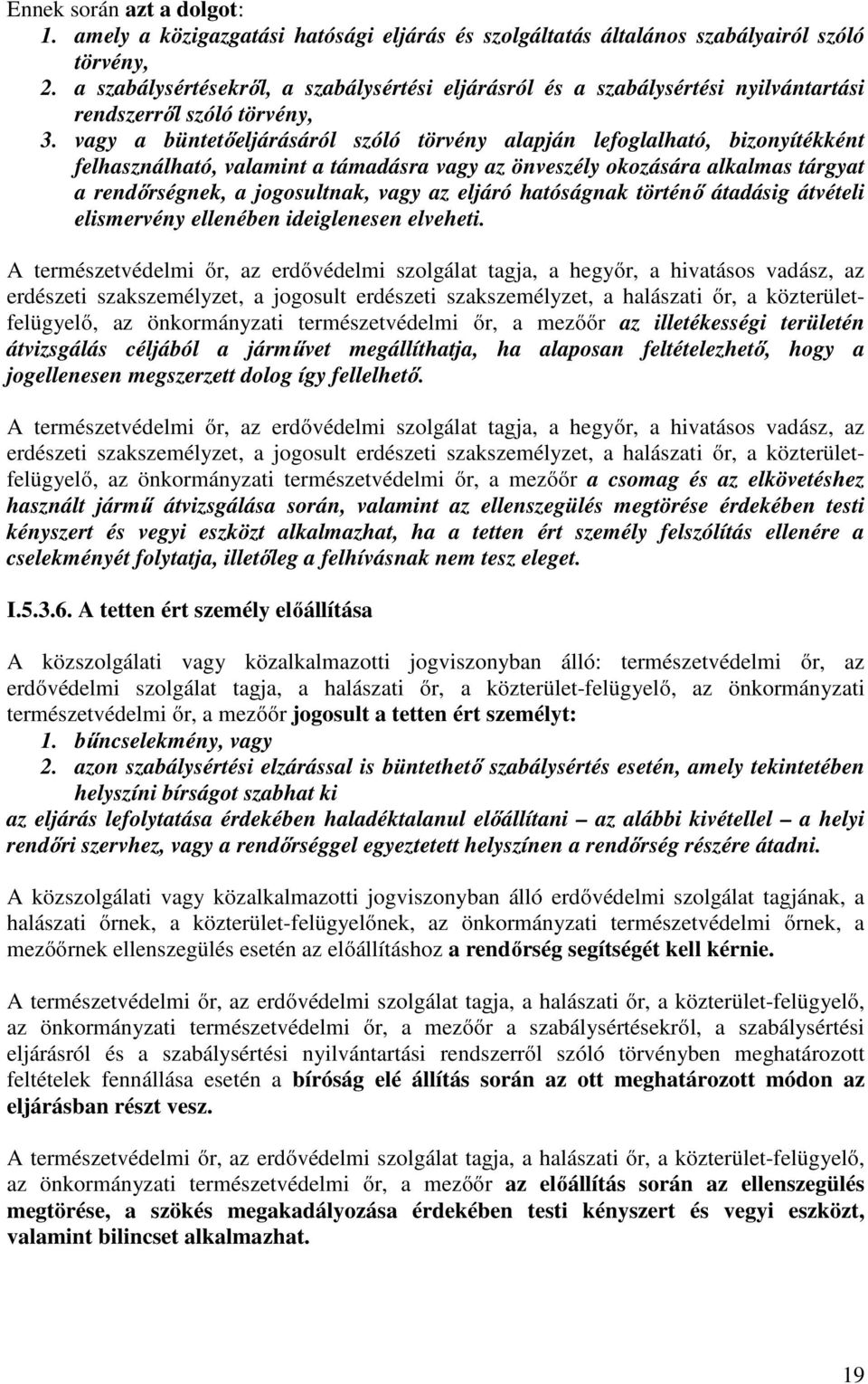 vagy a büntetőeljárásáról szóló törvény alapján lefoglalható, bizonyítékként felhasználható, valamint a támadásra vagy az önveszély okozására alkalmas tárgyat a rendőrségnek, a jogosultnak, vagy az