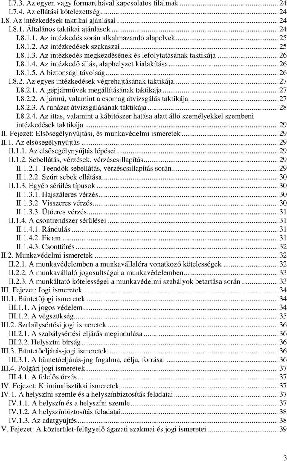 .. 26 I.8.2. Az egyes intézkedések végrehajtásának taktikája... 27 I.8.2.1. A gépjárművek megállításának taktikája... 27 I.8.2.2. A jármű, valamint a csomag átvizsgálás taktikája... 27 I.8.2.3.