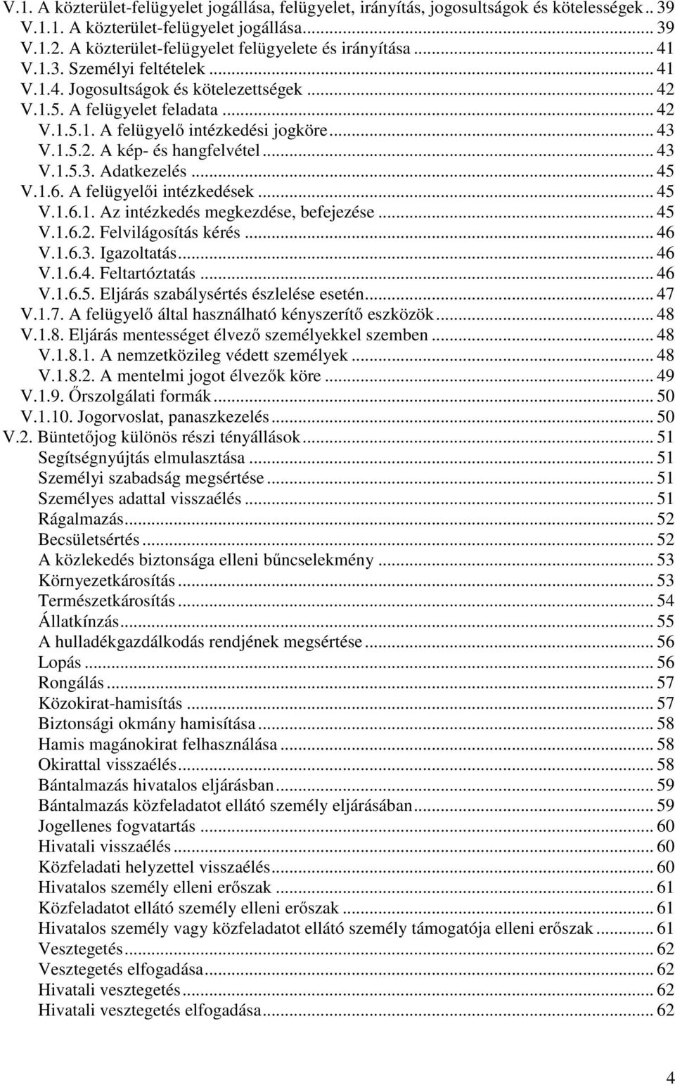 .. 43 V.1.5.2. A kép- és hangfelvétel... 43 V.1.5.3. Adatkezelés... 45 V.1.6. A felügyelői intézkedések... 45 V.1.6.1. Az intézkedés megkezdése, befejezése... 45 V.1.6.2. Felvilágosítás kérés... 46 V.