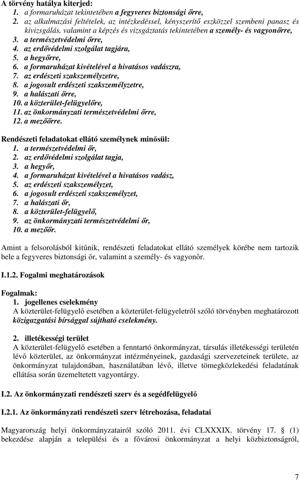 a természetvédelmi őrre, 4. az erdővédelmi szolgálat tagjára, 5. a hegyőrre, 6. a formaruházat kivételével a hivatásos vadászra, 7. az erdészeti szakszemélyzetre, 8.