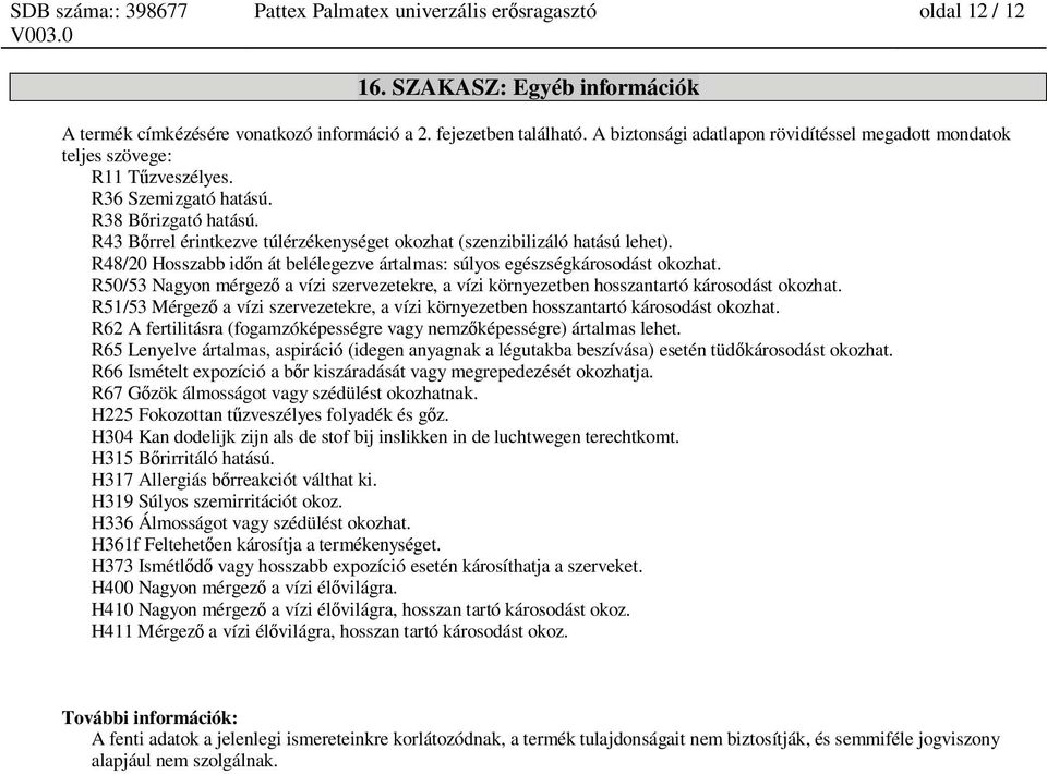 R43 B rrel érintkezve túlérzékenységet okozhat (szenzibilizáló hatású lehet). R48/20 Hosszabb id n át belélegezve ártalmas: súlyos egészségkárosodást okozhat.