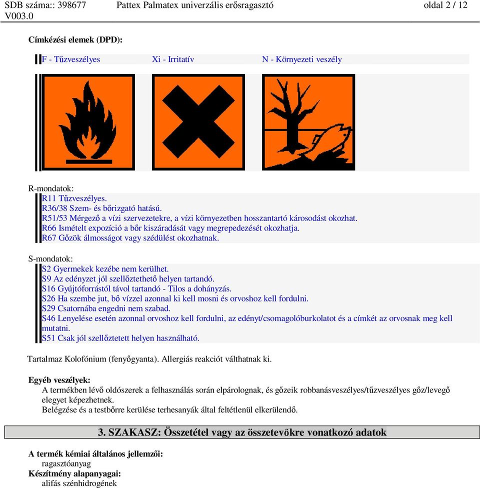 R67 G zök álmosságot vagy szédülést okozhatnak. S-mondatok: S2 Gyermekek kezébe nem kerülhet. S9 Az edényzet jól szell ztethet helyen tartandó. S16 Gyújtóforrástól távol tartandó - Tilos a dohányzás.