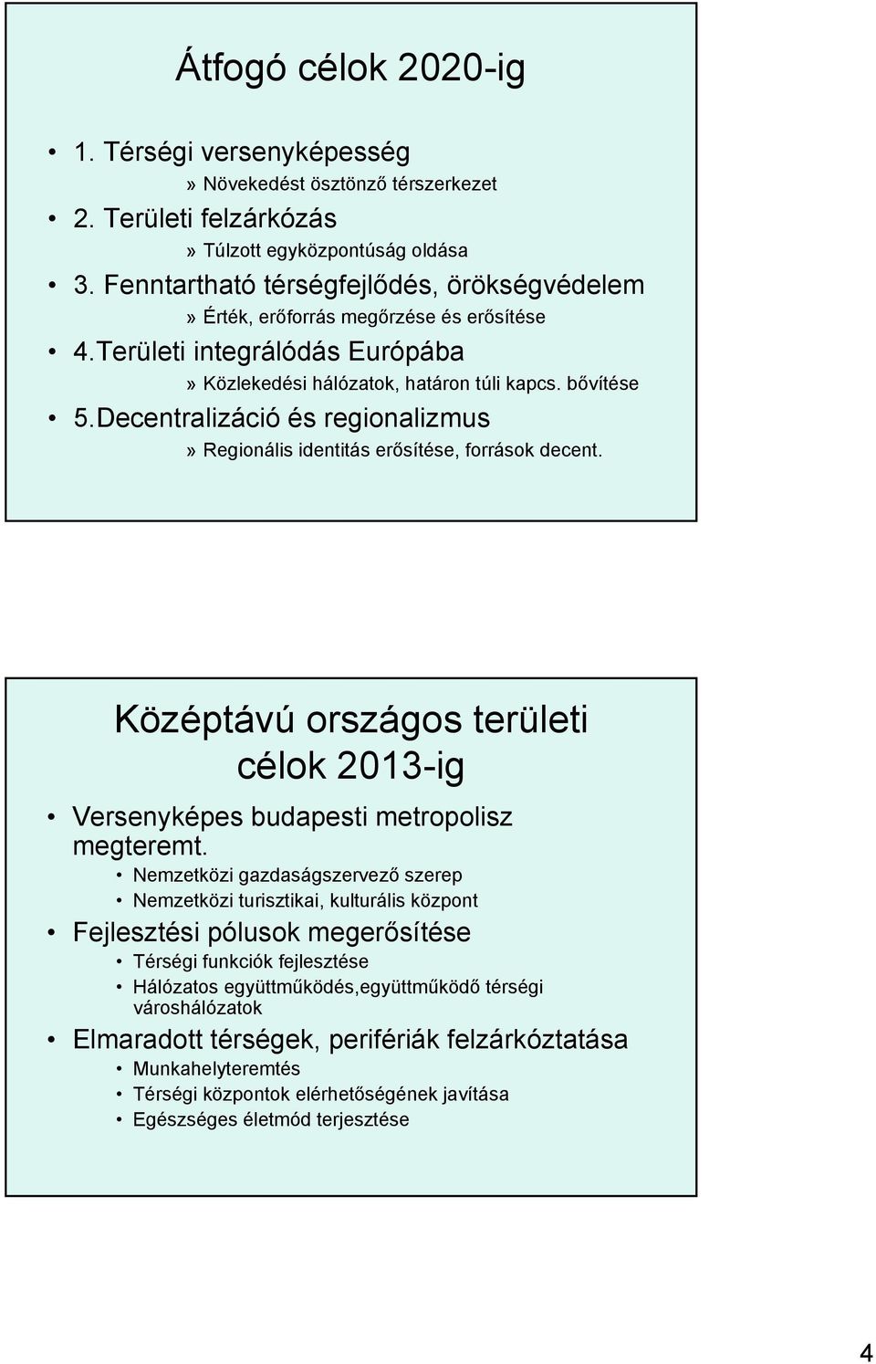 cntralizáció és rgionalizus» gionális idntitás rősítés, foások dcnt. Középtávú országos trülti célok 2013-ig Vrsnyképs budapsti tropolisz gtrt.