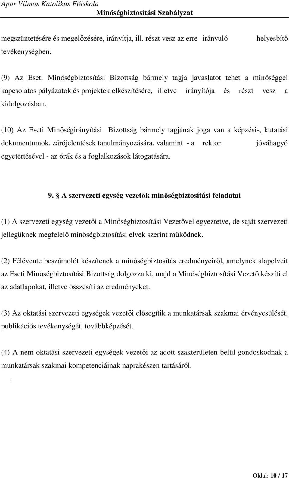 (10) Az Eseti Minőségirányítási Bizottság bármely tagjának joga van a képzési-, kutatási dokumentumok, zárójelentések tanulmányozására, valamint - a rektor jóváhagyó egyetértésével - az órák és a