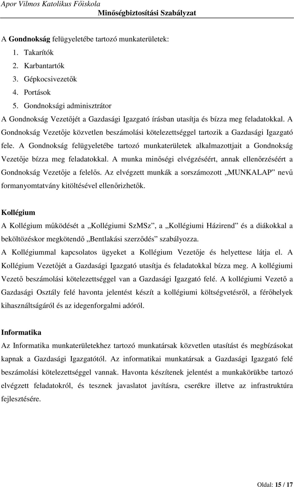 A Gondnokság Vezetője közvetlen beszámolási kötelezettséggel tartozik a Gazdasági Igazgató fele.