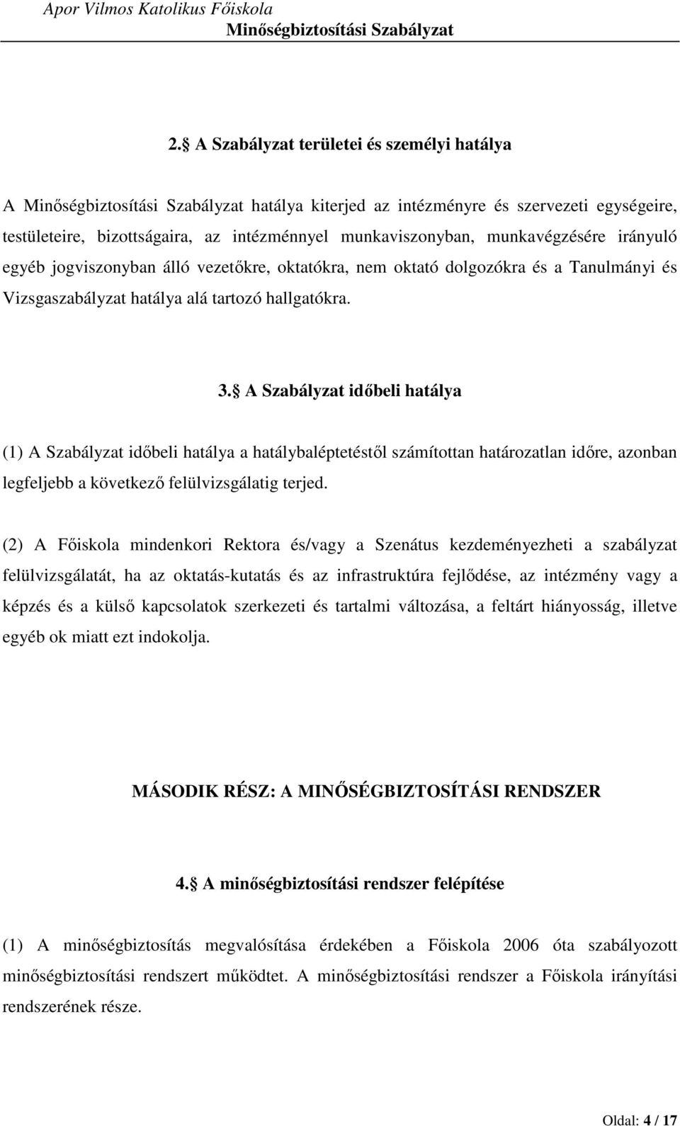 A Szabályzat időbeli hatálya (1) A Szabályzat időbeli hatálya a hatálybaléptetéstől számítottan határozatlan időre, azonban legfeljebb a következő felülvizsgálatig terjed.