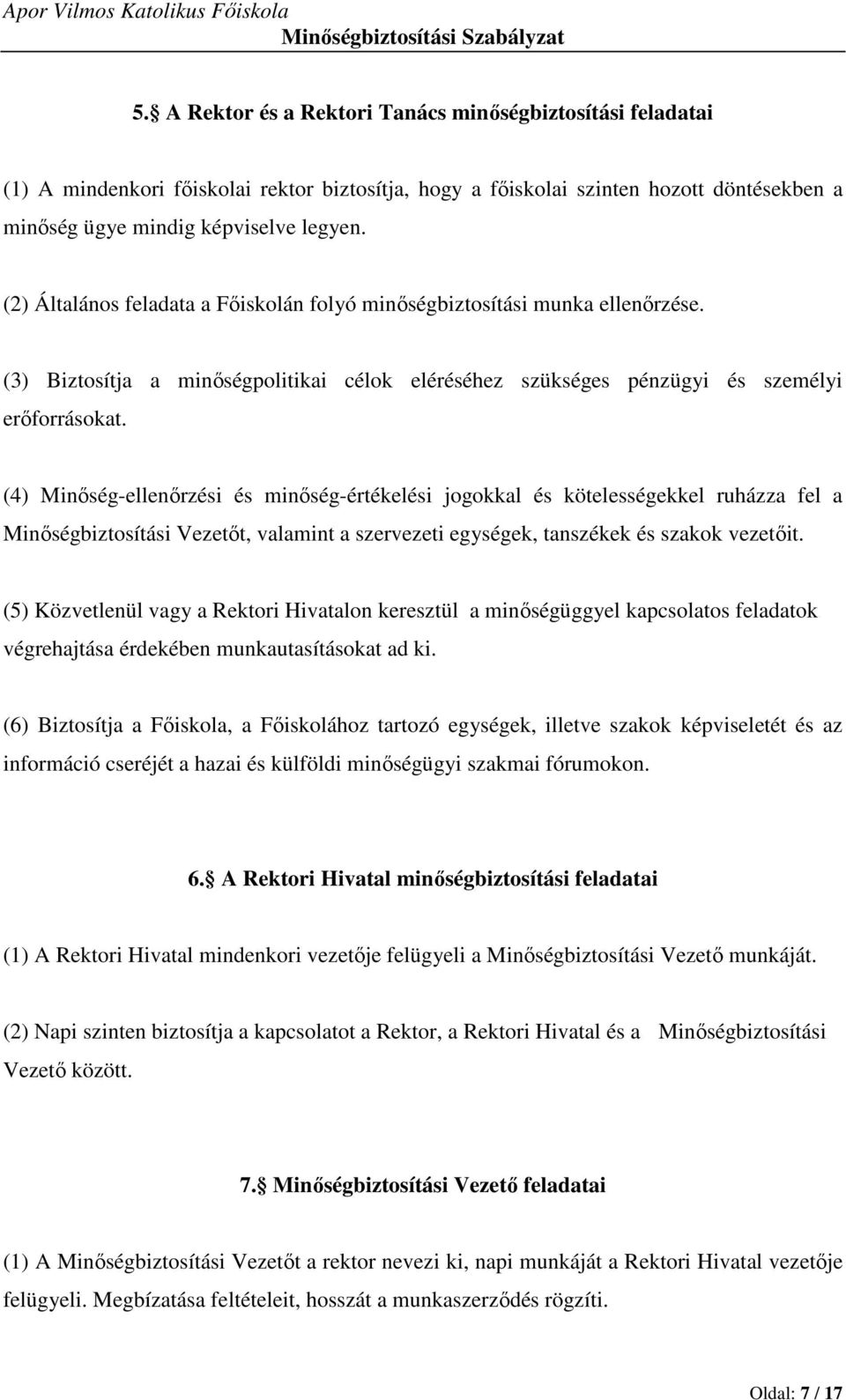 (4) Minőség-ellenőrzési és minőség-értékelési jogokkal és kötelességekkel ruházza fel a Minőségbiztosítási Vezetőt, valamint a szervezeti egységek, tanszékek és szakok vezetőit.