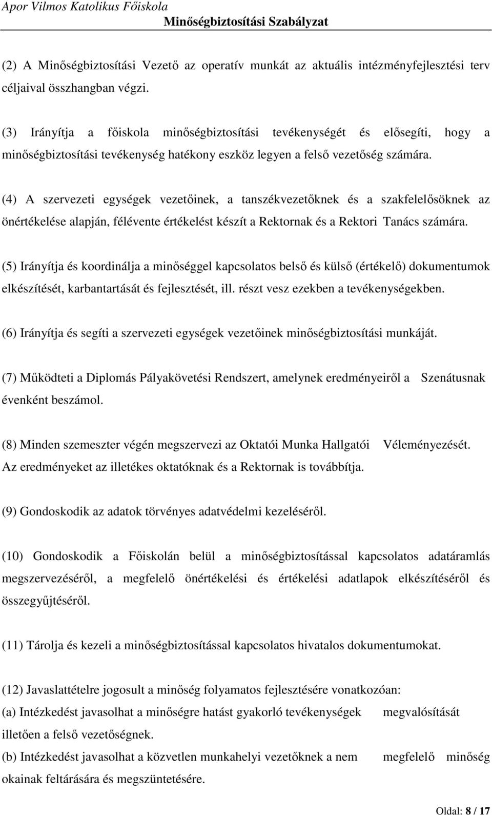 (4) A szervezeti egységek vezetőinek, a tanszékvezetőknek és a szakfelelősöknek az önértékelése alapján, félévente értékelést készít a Rektornak és a Rektori Tanács számára.