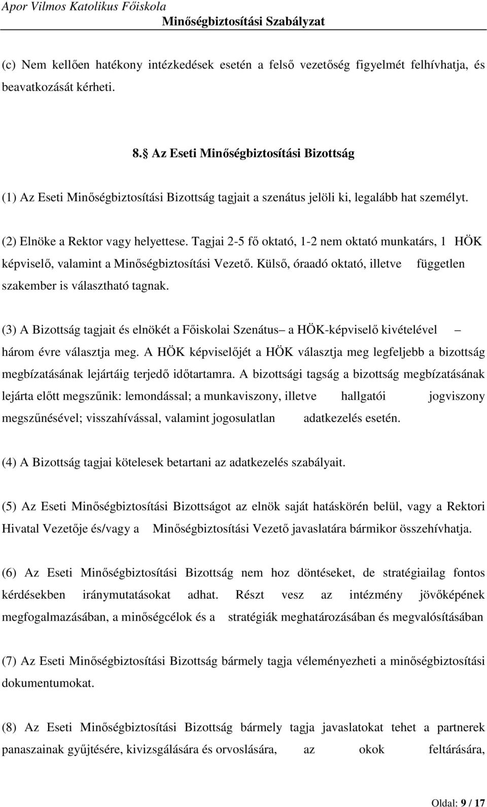 Tagjai 2-5 fő oktató, 1-2 nem oktató munkatárs, 1 HÖK képviselő, valamint a Minőségbiztosítási Vezető. Külső, óraadó oktató, illetve független szakember is választható tagnak.