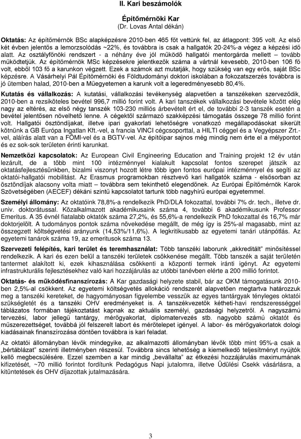 Az osztályfőnöki rendszert - a néhány éve jól működő hallgatói mentorgárda mellett tovább működtetjük.