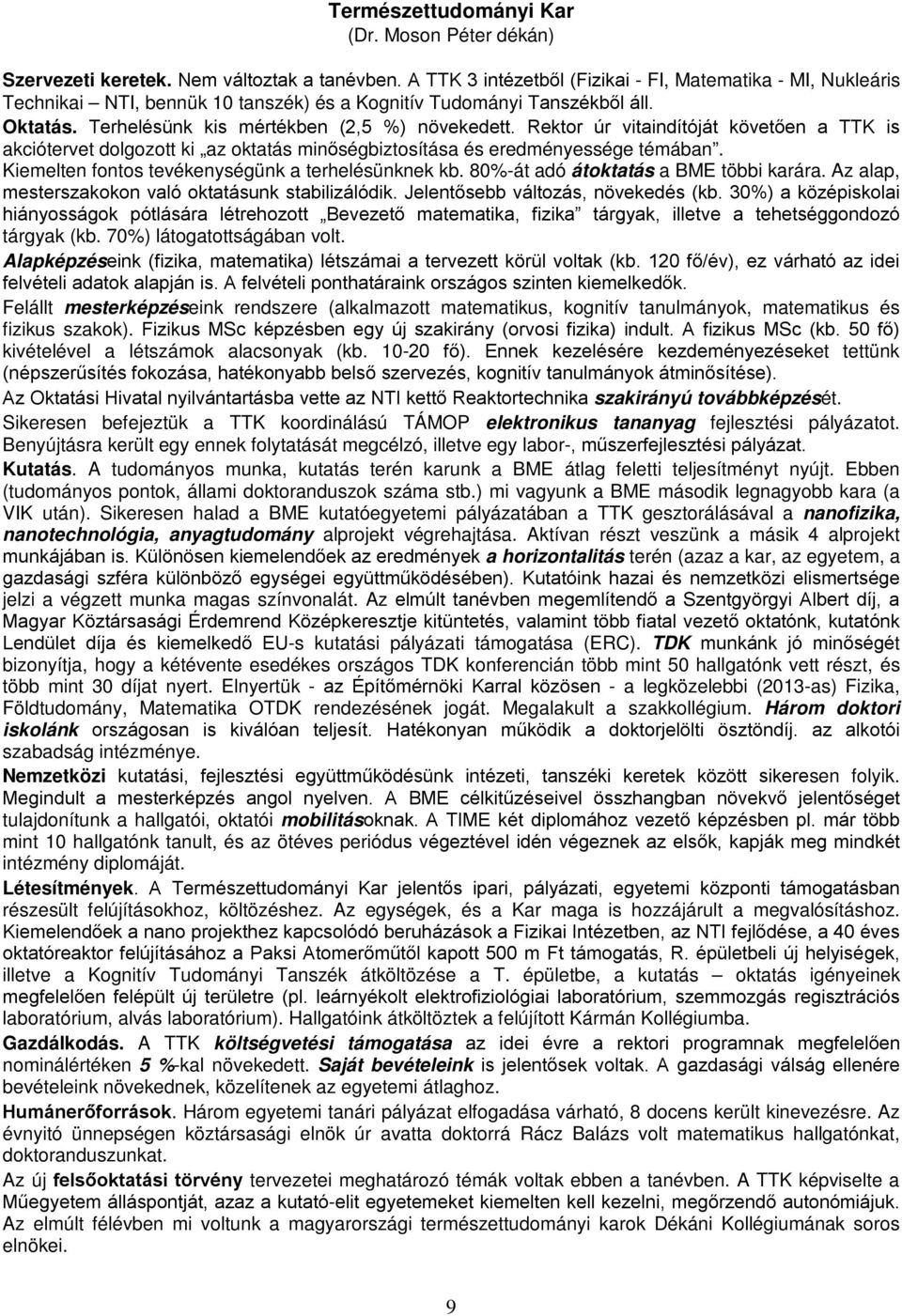 Rektor úr vitaindítóját követően a TTK is akciótervet dolgozott ki az oktatás minőségbiztosítása és eredményessége témában. Kiemelten fontos tevékenységünk a terhelésünknek kb.