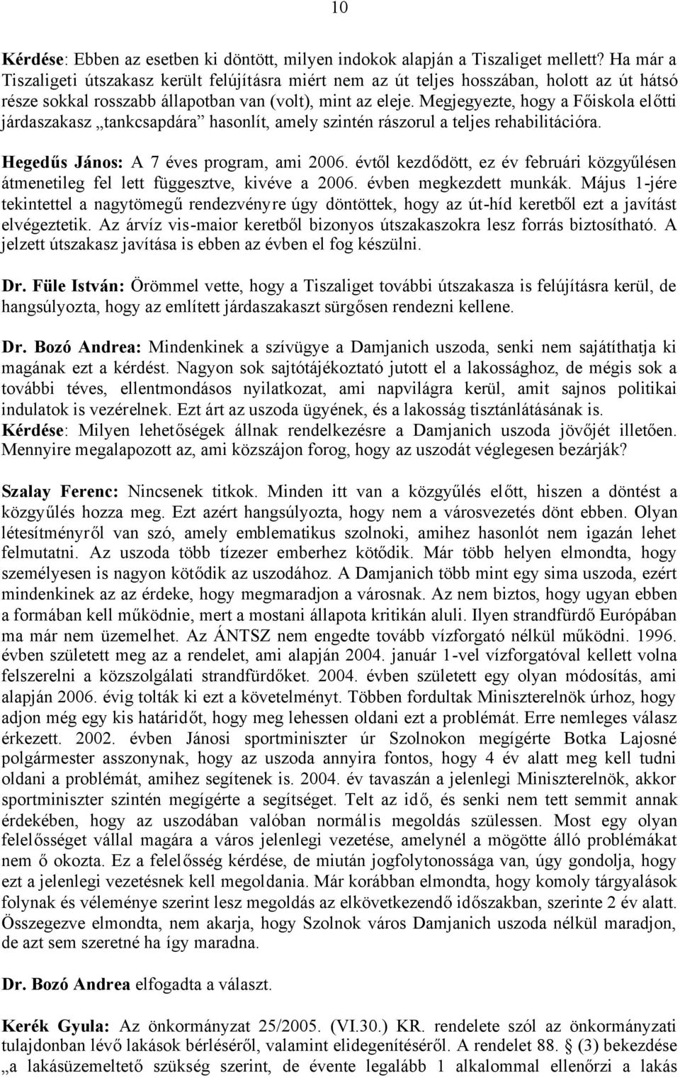 Megjegyezte, hogy a Főiskola előtti járdaszakasz tankcsapdára hasonlít, amely szintén rászorul a teljes rehabilitációra. Hegedűs János: A 7 éves program, ami 2006.