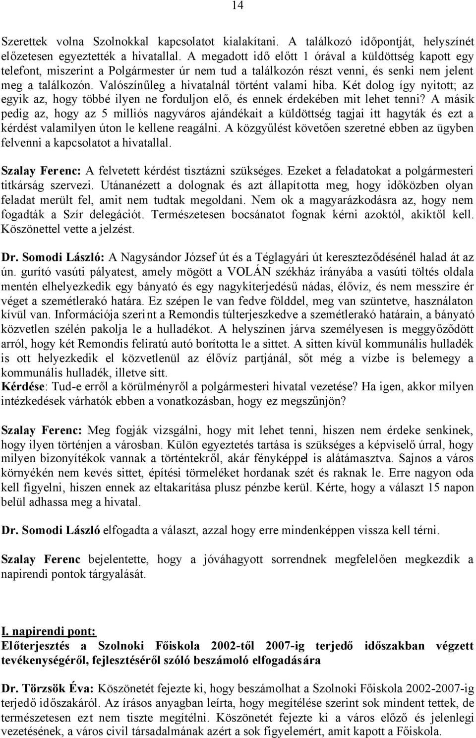 Valószínűleg a hivatalnál történt valami hiba. Két dolog így nyitott; az egyik az, hogy többé ilyen ne forduljon elő, és ennek érdekében mit lehet tenni?