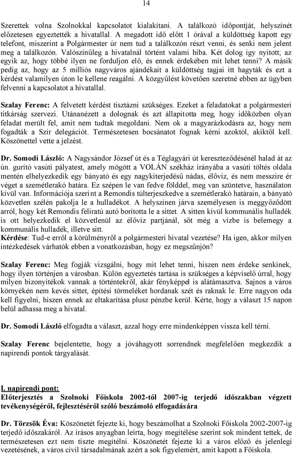 Valószínűleg a hivatalnál történt valami hiba. Két dolog így nyitott; az egyik az, hogy többé ilyen ne forduljon elő, és ennek érdekében mit lehet tenni?