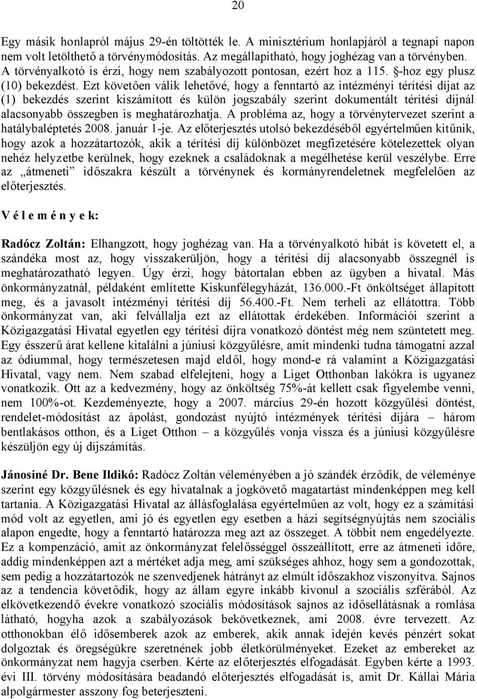 Ezt követően válik lehetővé, hogy a fenntartó az intézményi térítési díjat az (1) bekezdés szerint kiszámított és külön jogszabály szerint dokumentált térítési díjnál alacsonyabb összegben is